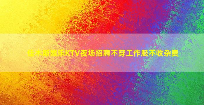 佳木斯娱乐KTV夜场招聘不穿工作服不收杂费